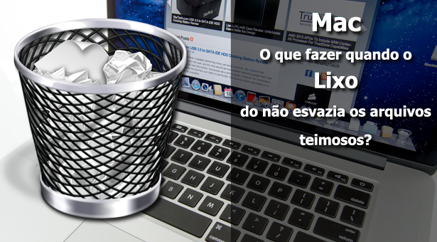 O Lixo do Mac Não Quer Esvaziar? Saiba Como Apagar Arquivos Teimosos